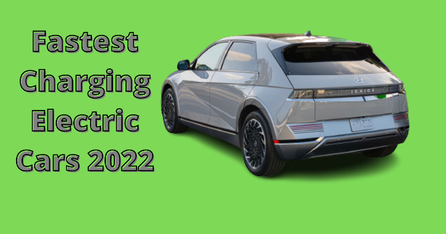 Fastest Charging Electric Cars 2022