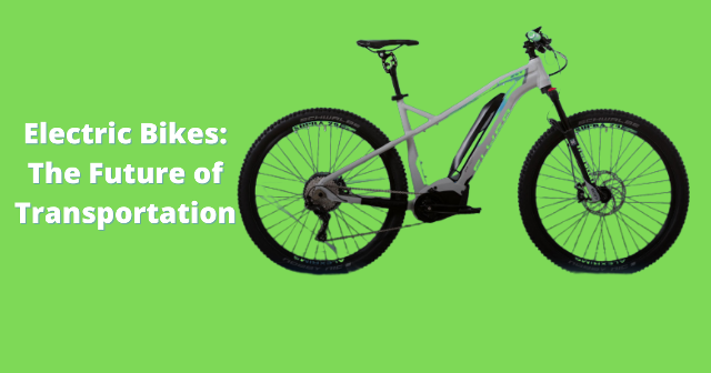 Electric Bikes: The Future of Transportation