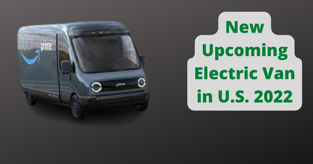 New Upcoming Electric Van in U.S. 2022